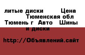 литые диски R 14 › Цена ­ 10 000 - Тюменская обл., Тюмень г. Авто » Шины и диски   